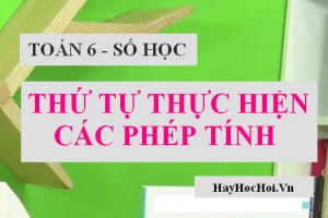 Thứ tự thực hiện các phép tính và Bài tập vận dụng - Toán lớp 6